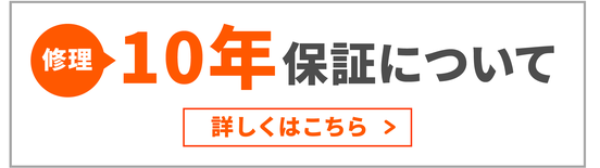 修理10年保証について 詳しくはこちら